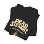 Dead Straight Tee —  ("Dead Straight — That's How I Roll")