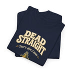 Dead Straight Tee —  ("Dead Straight — That's How I Roll")