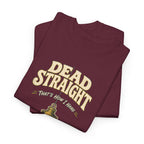Dead Straight Tee —  ("Dead Straight — That's How I Roll")